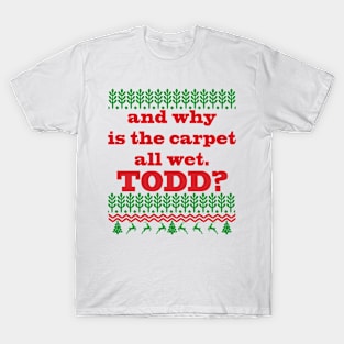 AND WHY IS THE CARPET ALL WET TODD? T-Shirt